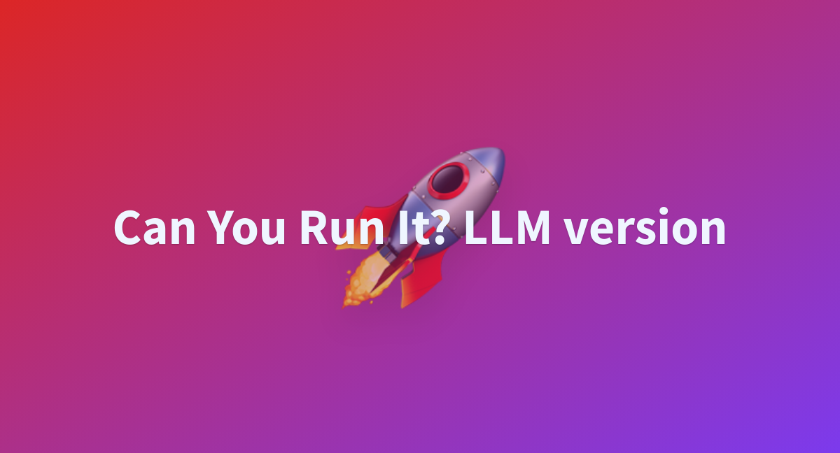 Can You Run It? LLM Version